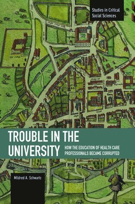 Mildred A. Schwartz, Mildred A Schwartz - Trouble In The University: How The Education Of Health Care Professionals Became Corrupted, Häftad