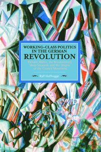bokomslag Working Class Politics In The German Revolution (historical Materialsim, Volume 77)
