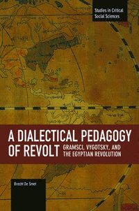 bokomslag Dialectical Pedagogy Of Revolt, A: Gramsci, Vygotsky, And The Egyptian Revolution