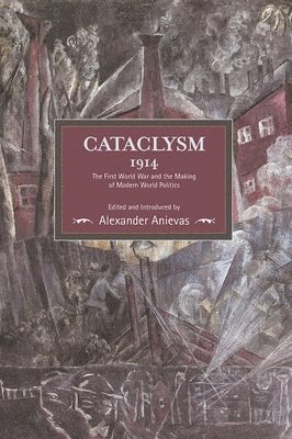 Alexander Anievas - Cataclysm 1914: The First World War And The Making Of Modern World Politics, Häftad