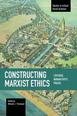 Michael J. Thompson, Michael J Thompson - Constructing Marxist Ethics: Critique, Normativity, Praxis, Häftad