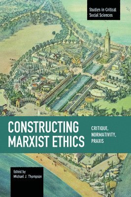 Constructing Marxist Ethics: Critique, Normativity, Praxis 1