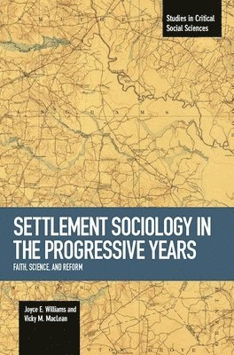 Joyce E. Williams, Vicky M. MacLean, Joyce E Williams, Vicky M MacLean - Settlement Sociology In Progressive Years: Faith, Science, And Reform, Häftad