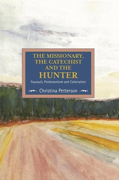Christina Petterson - Missionary, The Catechist And The Hunter: Foucault, Protestantism And Colonialism, Häftad