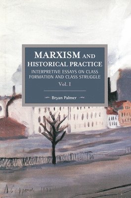 bokomslag Marxism And Historical Practice: Interpretive Essays On Class Formation And Class Struggle Volume I