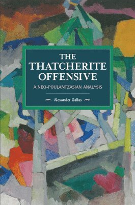 Alexander Gallas - Thatcherite Offensive: A Neo-poulantzasian Analysis, Häftad