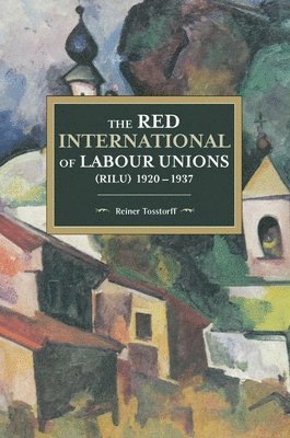 Reiner Tosstorff - Red International Of Labour Unions (rilu) 1920 - 1937, Häftad