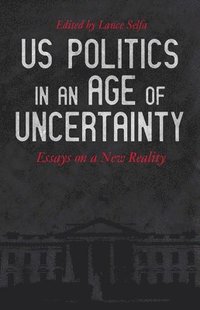 bokomslag U.s. Politics In An Age Of Uncertainty