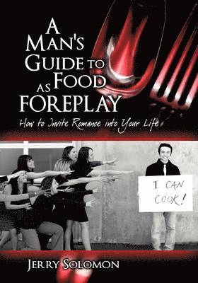 bokomslag A Man's Guide to Food as Foreplay, How to Invite Romance Into Your Life