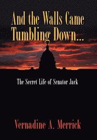 bokomslag And the Walls Came Tumbling Down, the Secret Life of Senator Jack