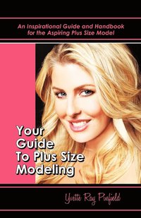 bokomslag Your Guide to Plus-Size Modeling an Inspirational Guide and Handbook for the Aspiring Plus-Size Model