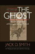 Jack D. Smith, Jack D Smith - My Father, "The Ghost" - The story of legendary still-busting Sheriff Franklin Smith, Inbunden