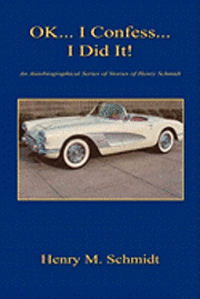 bokomslag Ok... I Confess... I Did It! - An Autobiographical Series of Stories of Henry Schmidt