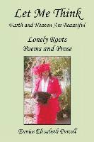 Let Me Think - Earth and Heaven Are Beautiful - Lonely Roots Poems and Prose 1