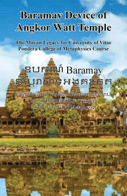 Baramay Device of Angkor Watt Temple - The Mayan Legacy for University of Vitae Pondera College of Metaphysics Course 1