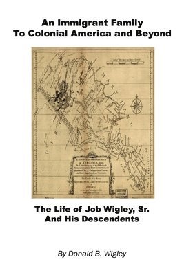 bokomslag An Immigrant Family to Colonial America and Beyond - The Life of Job Wigley, Sr. and His Descendents