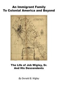 bokomslag An Immigrant Family to Colonial America and Beyond - The Life of Job Wigley, Sr. and His Descendents