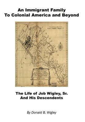 bokomslag An Immigrant Family to Colonial America and Beyond - The Life of Job Wigley, Sr. and His Descendents