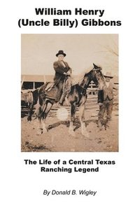 bokomslag William Henry (Uncle Billy) Gibbons - The Life of a Central Texas Ranching Legend