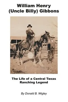 Donald B. Wigley - William Henry (Uncle Billy) Gibbons - The Life of a Central Texas Ranching Legend, Häftad. Tillgänglighet: Lägg i varukorg