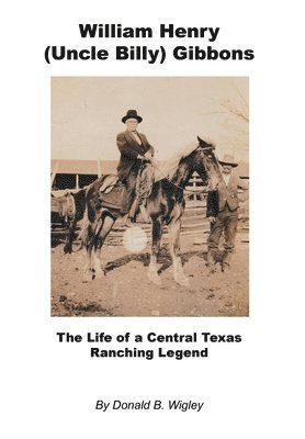 bokomslag William Henry (Uncle Billy) Gibbons - The Life of a Central Texas Ranching Legend