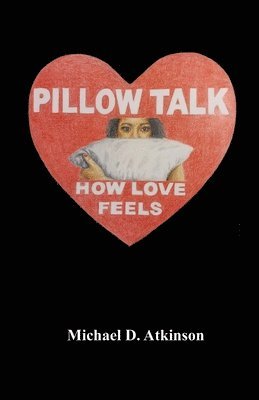 Michael D. Atkinson - Pillow Talk, How Love Feels, Häftad