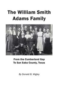 bokomslag The William Smith Adams Family - From the Cumberland Gap to San Saba County, Texas