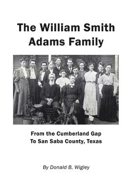 The William Smith Adams Family - From the Cumberland Gap to San Saba County, Texas 1