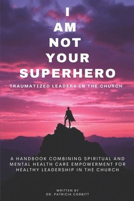 bokomslag I Am Not Your Superhero - Traumatized Leaders in the Church