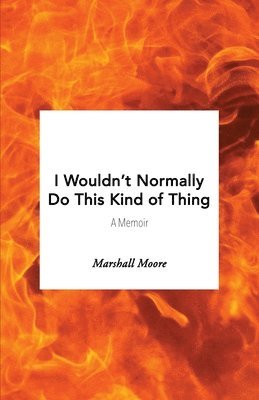 Marshall Moore - I Wouldn't Normally Do This Kind of Thing, Häftad