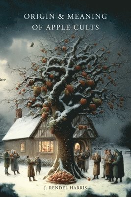 J Rendel Harris - Origin & Meaning of Apple Cults, Häftad