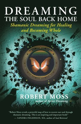 Robert Moss - Dreaming the Soul Back Home: Shamanic Dreaming for Healing and Becoming Whole, Häftad