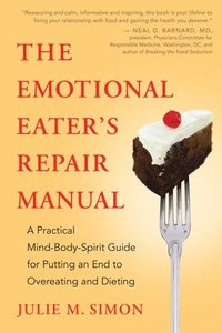 bokomslag The Emotional Eater's Repair Manual: A Practical Mind-Body-Spirit Guide for Putting an End to Overeating and Dieting