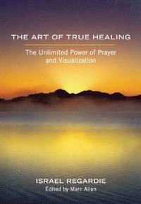 bokomslag The Art of True Healing: The Unlimited Power of Prayer and Visualization