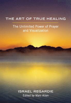bokomslag The Art of True Healing: The Unlimited Power of Prayer and Visualization