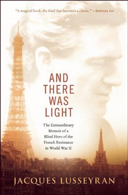 And There Was Light: The Extraordinary Memoir of a Blind Hero of the French Resistance in World War II 1