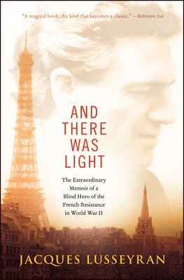 And There Was Light: The Extraordinary Memoir of a Blind Hero of the French Resistance in World War II 1