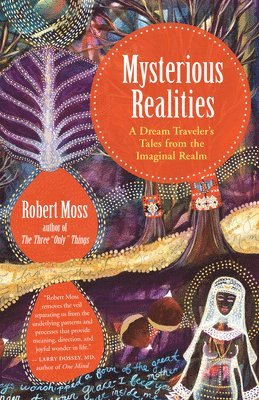 Robert Moss - Mysterious Realities: A Dream Traveler's Tales from the Imaginal Realm, Häftad