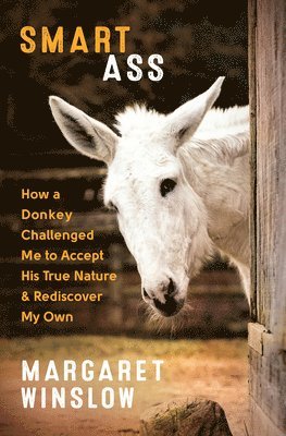 Margaret Winslow - Smart Ass: How a Donkey Challenged Me to Accept His True Nature & Rediscover My Own, Häftad