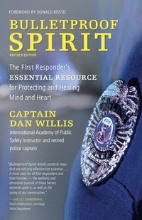 bokomslag Bulletproof Spirit, Revised Edition: The First Responder's Essential Resource for Protecting and Healing Mind and Heart