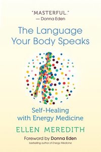 bokomslag The Language Your Body Speaks: Self-Healing with Energy Medicine