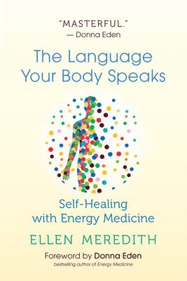 bokomslag The Language Your Body Speaks: Self-Healing with Energy Medicine