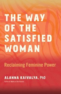 bokomslag The Way of the Satisfied Woman: Reclaiming Feminine Power
