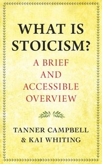 bokomslag What Is Stoicism?: . . . and Why the Heck Should You Practice It?