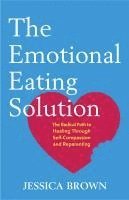 bokomslag The Emotional Eating Solution: A Radical Path to Healing Through Self-Compassion and Reparenting