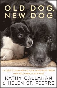 bokomslag Old Dog, New Dog: A Guide to Supporting Your Aging Best Friend and Welcoming a New One