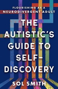 bokomslag The Autistic's Guide to Self-Discovery: Flourishing as a Neurodivergent Adult