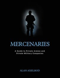 bokomslag Mercenaries: A Guide to Private Armies and Private Military Companies