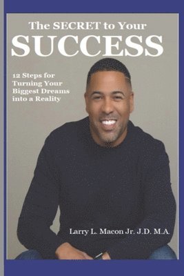 The Secret to Your Success: 12 Steps for Turning Your Biggest Dreams into a Reality 1