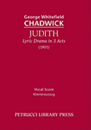 George Whitefield Chadwick - Judith, Lyric Drama in 3 Acts, Häftad